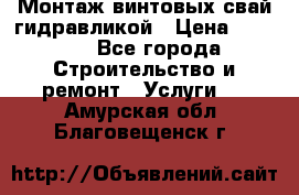 Монтаж винтовых свай гидравликой › Цена ­ 1 745 - Все города Строительство и ремонт » Услуги   . Амурская обл.,Благовещенск г.